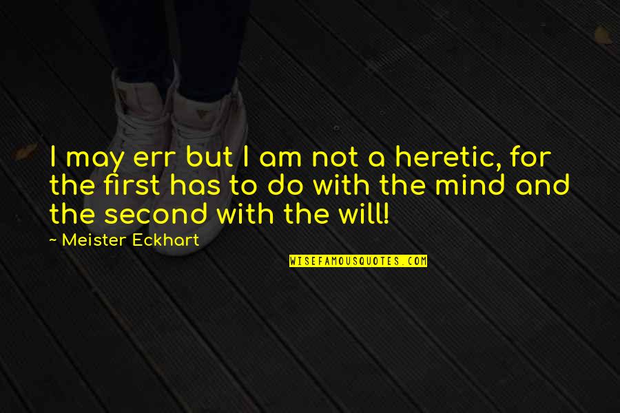First Heretic Quotes By Meister Eckhart: I may err but I am not a