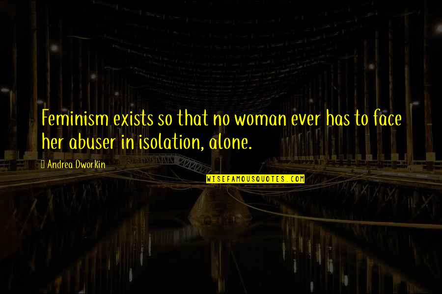 First History Man Quotes By Andrea Dworkin: Feminism exists so that no woman ever has