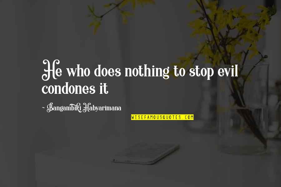 First Holding Hands Quotes By Bangambiki Habyarimana: He who does nothing to stop evil condones