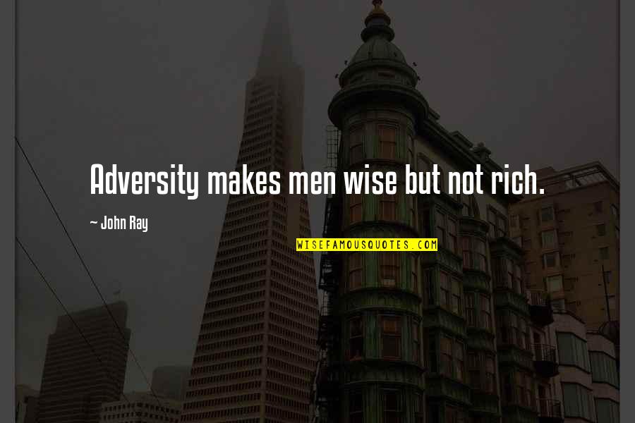 First Home Buyer Quotes By John Ray: Adversity makes men wise but not rich. First Home Buyer Quotes By John Ray: Adversity makes men wise but not rich.