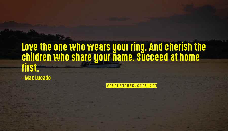 First Home Love Quotes By Max Lucado: Love the one who wears your ring. And