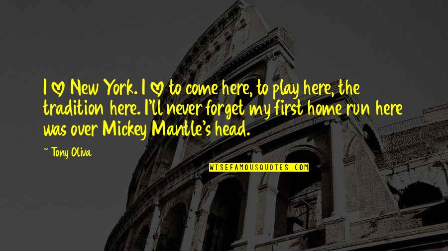 First Home Love Quotes By Tony Oliva: I love New York. I love to come