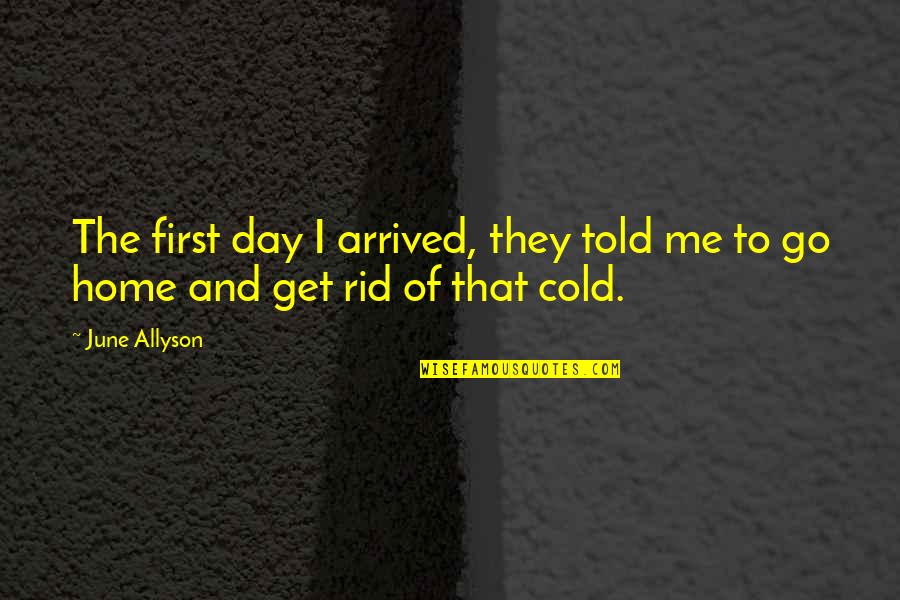 First Home Quotes By June Allyson: The first day I arrived, they told me