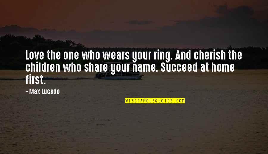 First Home Quotes By Max Lucado: Love the one who wears your ring. And