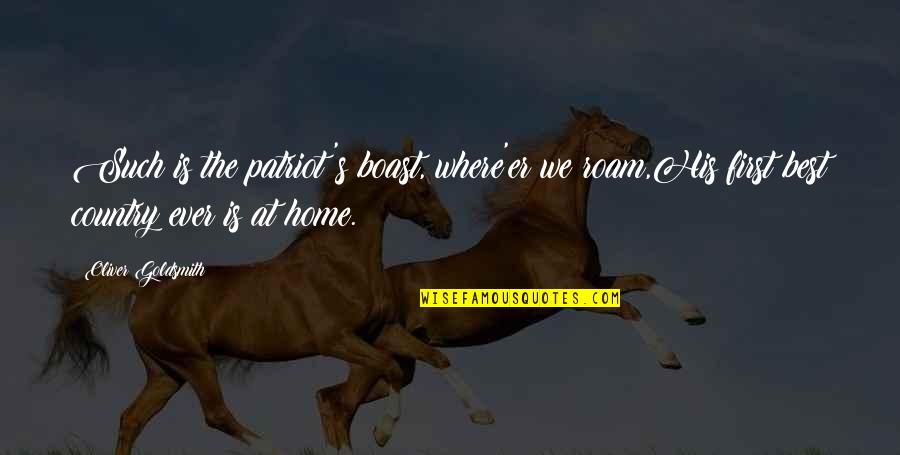 First Home Quotes By Oliver Goldsmith: Such is the patriot's boast, where'er we roam,His