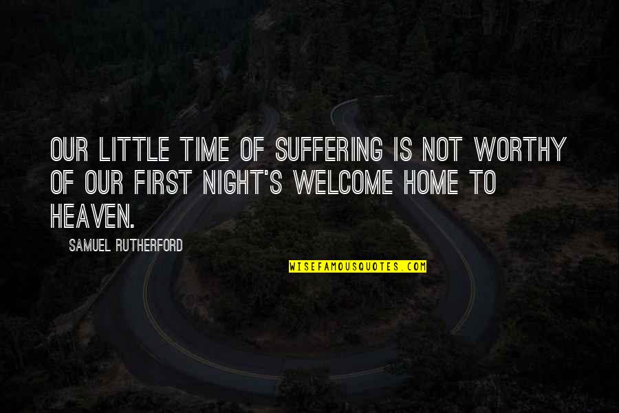 First Home Quotes By Samuel Rutherford: Our little time of suffering is not worthy