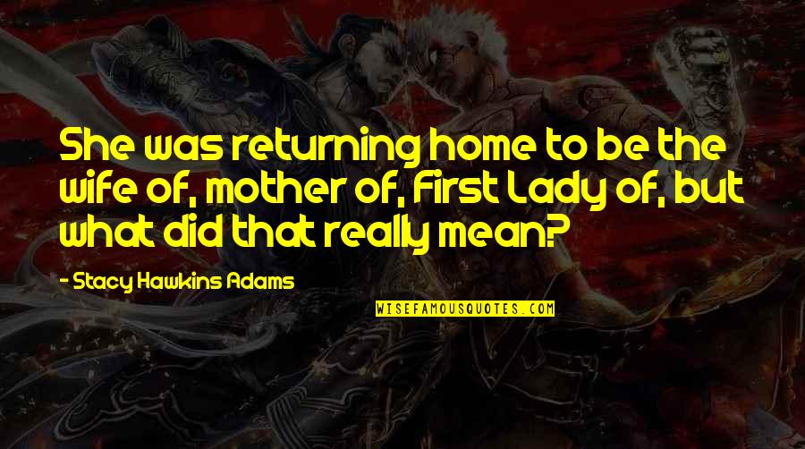 First Home Quotes By Stacy Hawkins Adams: She was returning home to be the wife