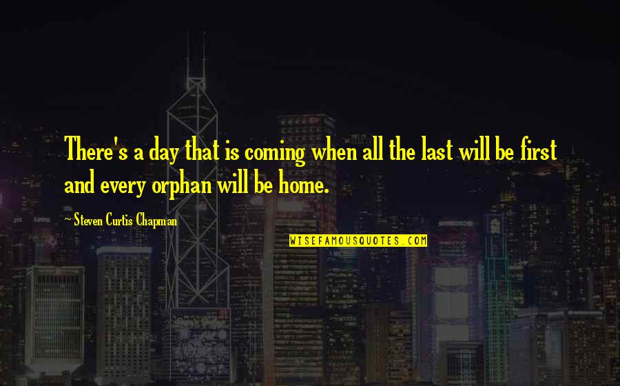 First Home Quotes By Steven Curtis Chapman: There's a day that is coming when all