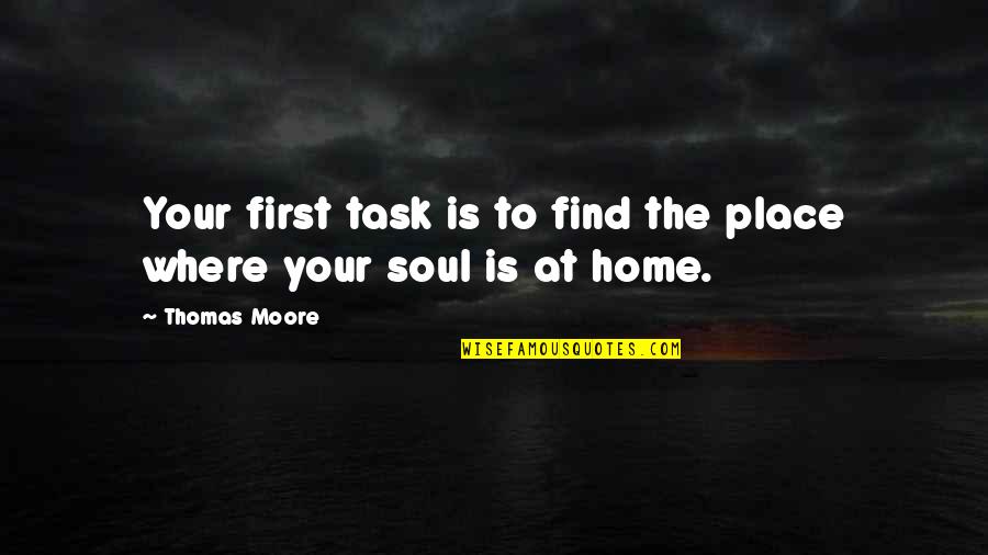 First Home Quotes By Thomas Moore: Your first task is to find the place