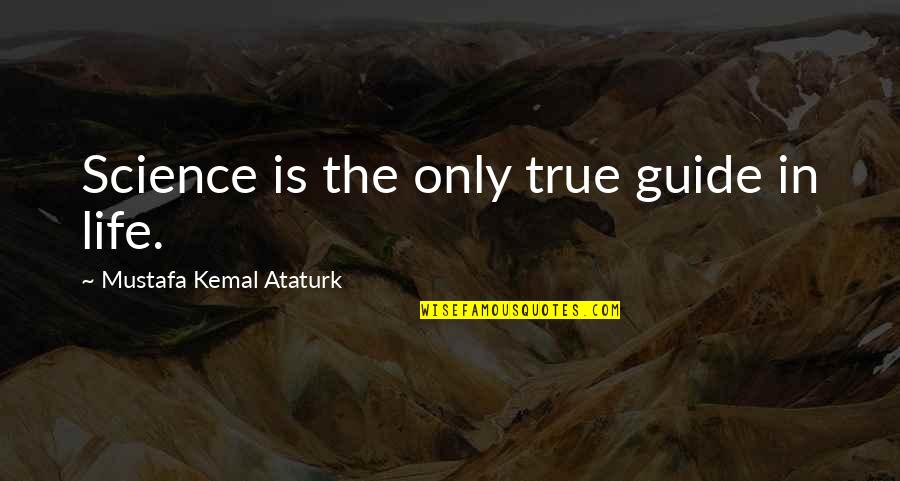 First Honors Quotes By Mustafa Kemal Ataturk: Science is the only true guide in life.