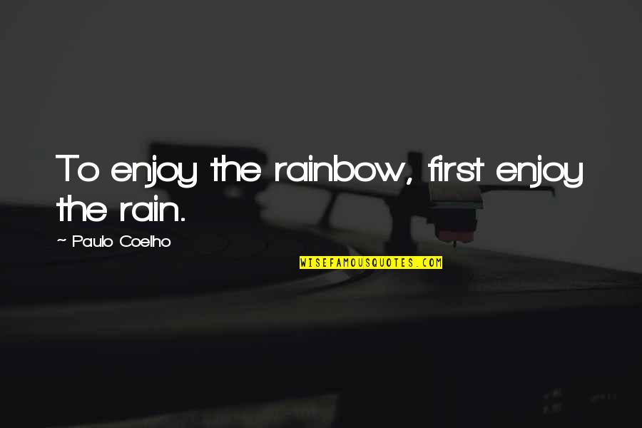 First Hug And Kiss Quotes By Paulo Coelho: To enjoy the rainbow, first enjoy the rain.