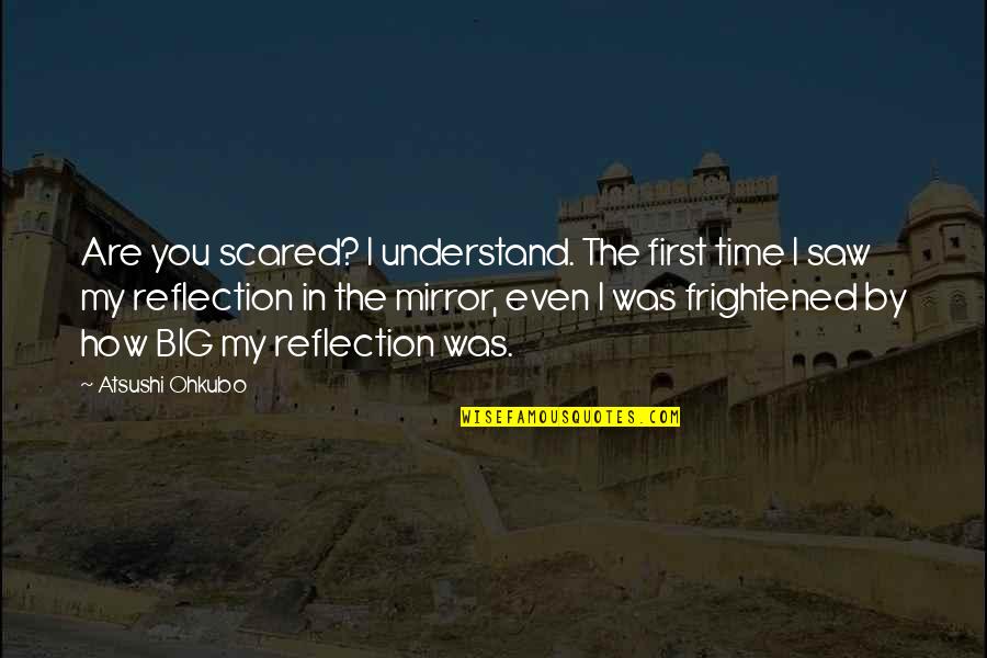 First I Saw You Quotes By Atsushi Ohkubo: Are you scared? I understand. The first time