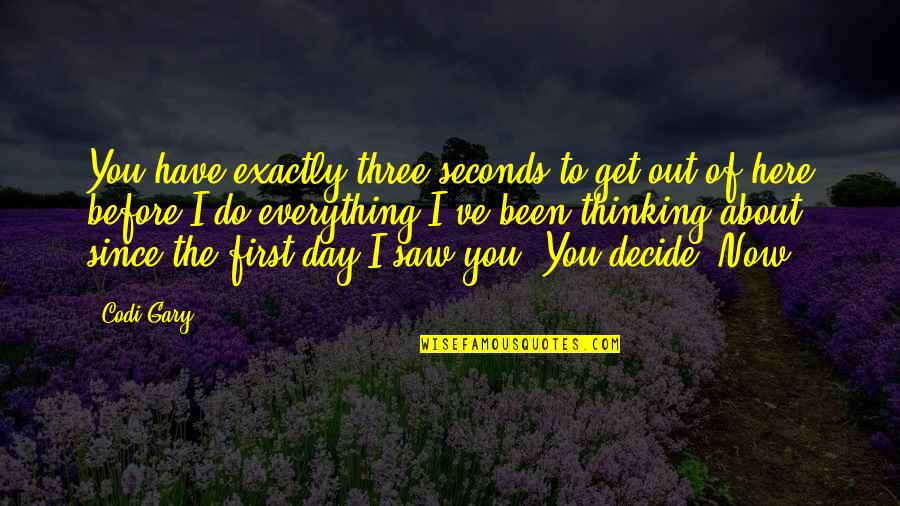 First I Saw You Quotes By Codi Gary: You have exactly three seconds to get out