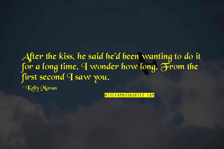 First I Saw You Quotes By Kelly Moran: After the kiss, he said he'd been wanting