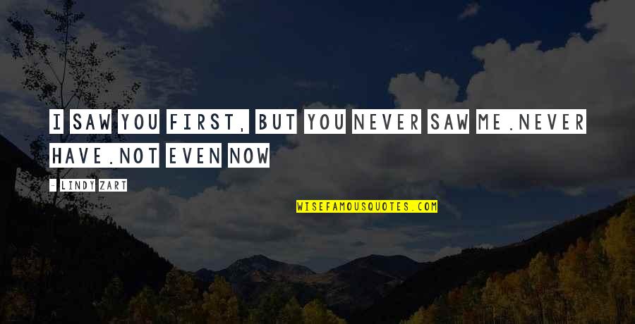 First I Saw You Quotes By Lindy Zart: I saw you first, but you never saw