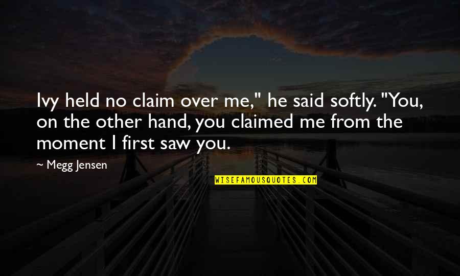 First I Saw You Quotes By Megg Jensen: Ivy held no claim over me," he said