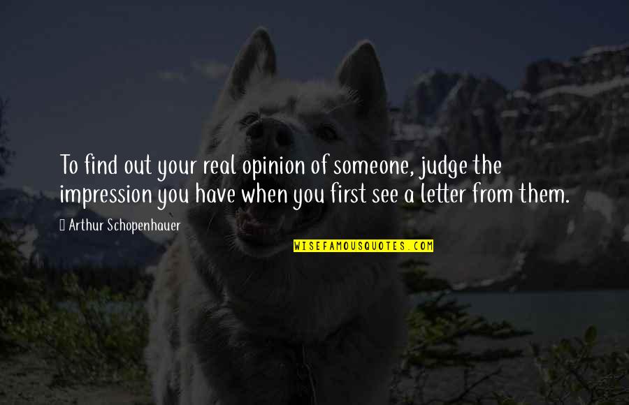First Impression Quotes By Arthur Schopenhauer: To find out your real opinion of someone,