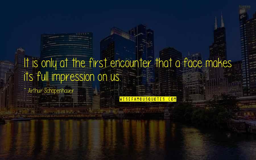 First Impression Quotes By Arthur Schopenhauer: It is only at the first encounter that
