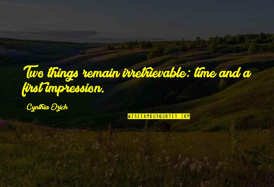 First Impression Quotes By Cynthia Ozick: Two things remain irretrievable: time and a first