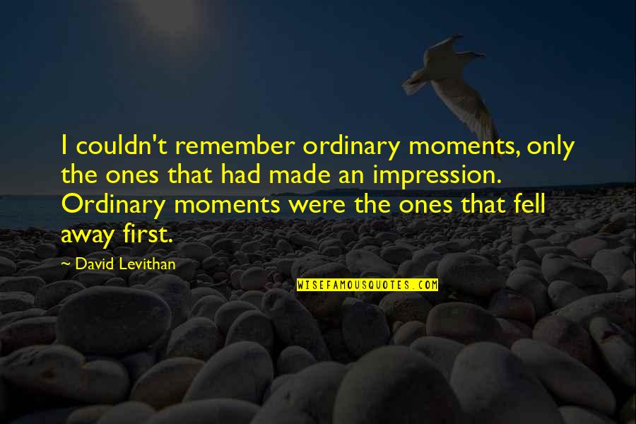 First Impression Quotes By David Levithan: I couldn't remember ordinary moments, only the ones