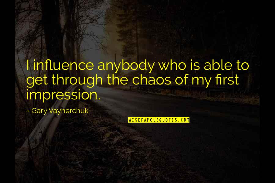First Impression Quotes By Gary Vaynerchuk: I influence anybody who is able to get