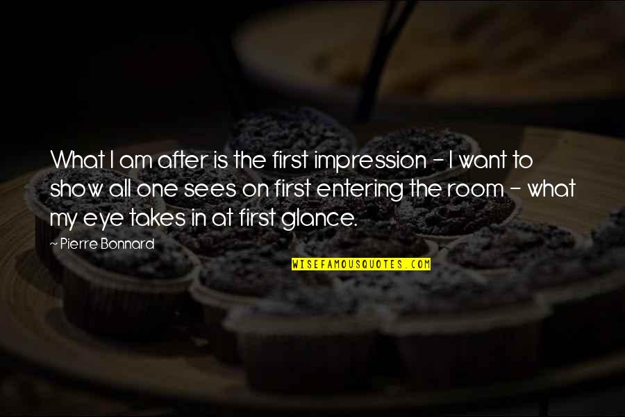 First Impression Quotes By Pierre Bonnard: What I am after is the first impression
