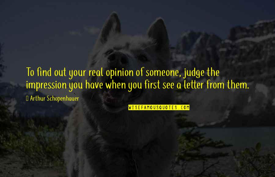 First Impressions Quotes By Arthur Schopenhauer: To find out your real opinion of someone,