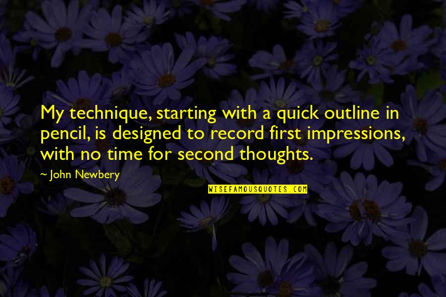 First Impressions Quotes By John Newbery: My technique, starting with a quick outline in