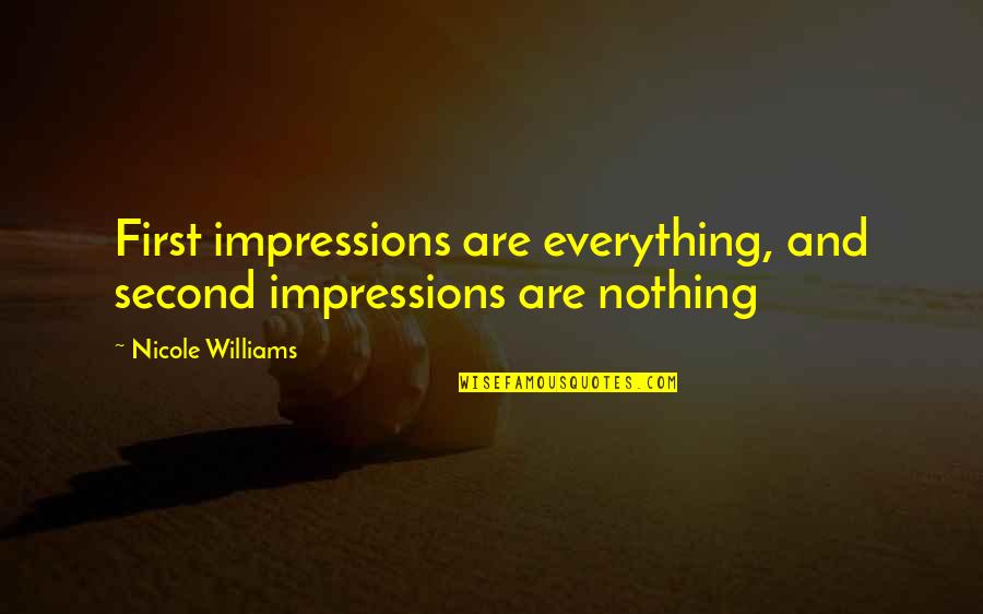 First Impressions Quotes By Nicole Williams: First impressions are everything, and second impressions are