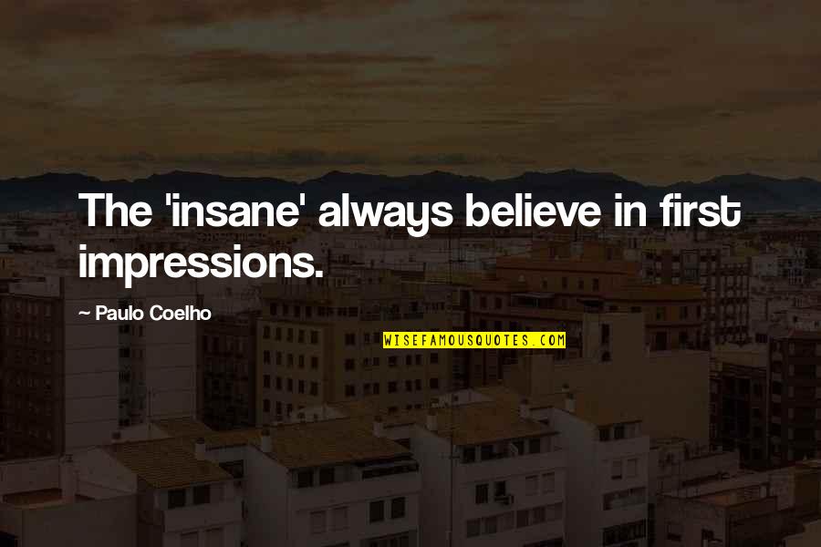 First Impressions Quotes By Paulo Coelho: The 'insane' always believe in first impressions.