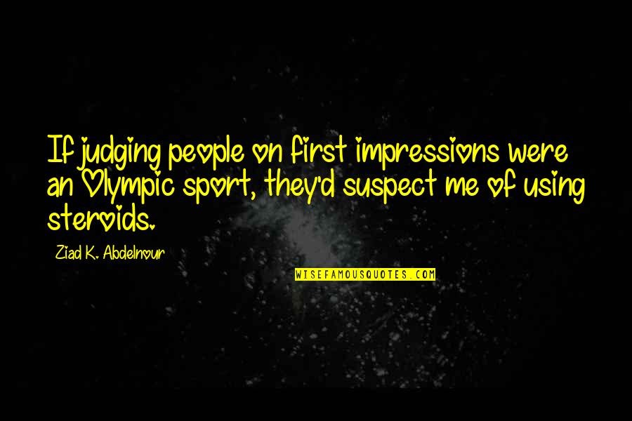 First Impressions Quotes By Ziad K. Abdelnour: If judging people on first impressions were an First Impressions Quotes By Ziad K. Abdelnour: If judging people on first impressions were an