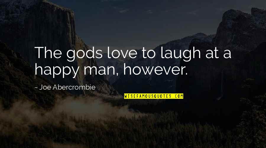 First In Math Quotes By Joe Abercrombie: The gods love to laugh at a happy