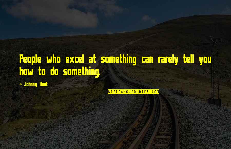 First In Math Quotes By Johnny Hunt: People who excel at something can rarely tell