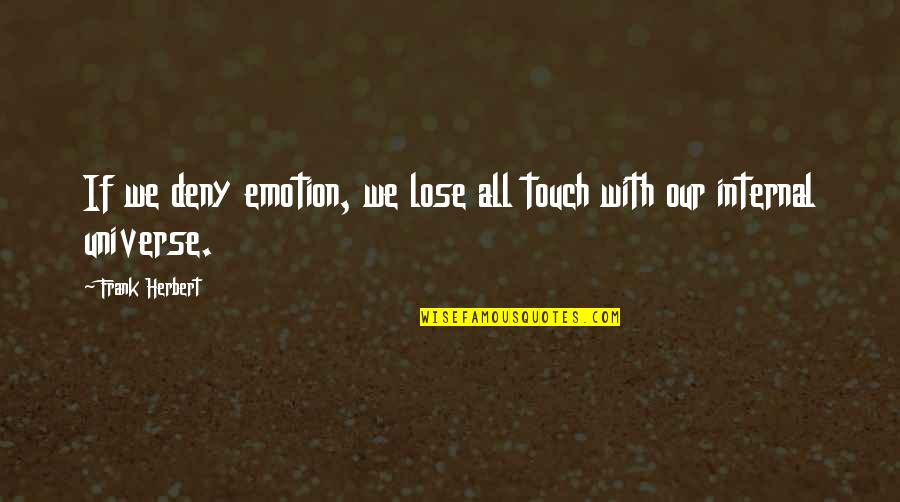 First In The Hearts Of His Countrymen Quote Quotes By Frank Herbert: If we deny emotion, we lose all touch