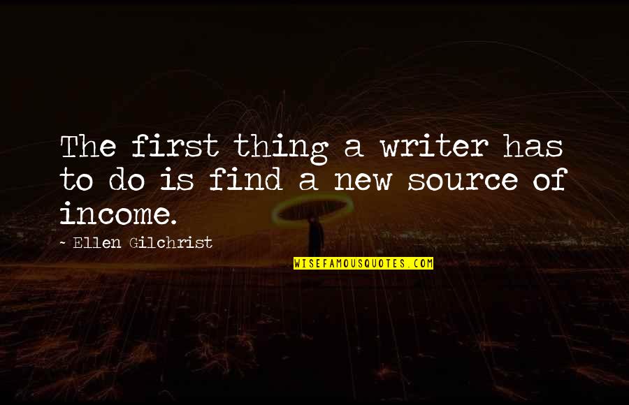 First Income Quotes By Ellen Gilchrist: The first thing a writer has to do