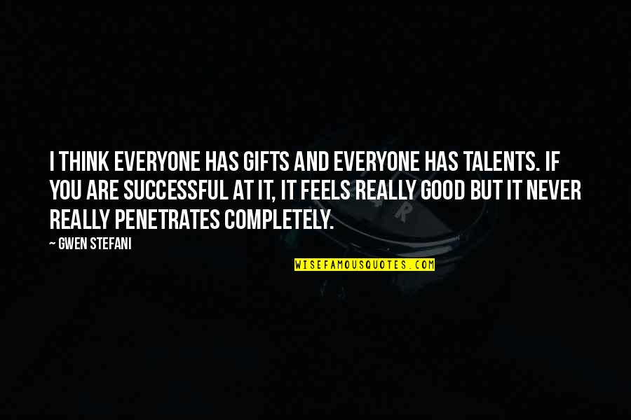 First Income Quotes By Gwen Stefani: I think everyone has gifts and everyone has