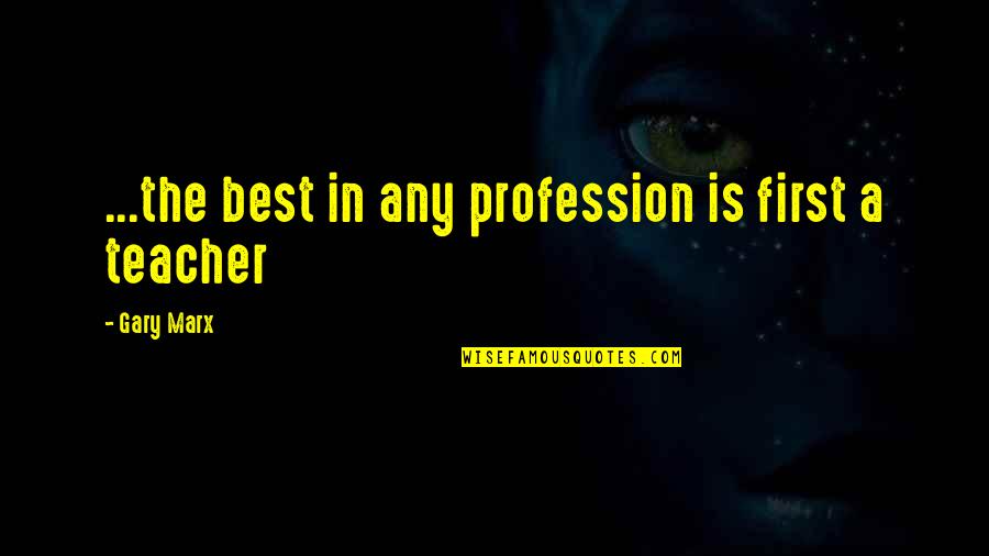 First Is The Best Quotes By Gary Marx: ...the best in any profession is first a
