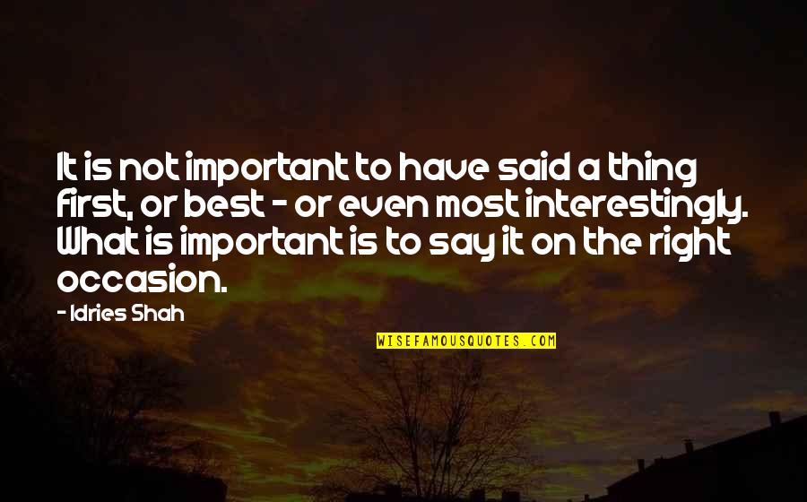 First Is The Best Quotes By Idries Shah: It is not important to have said a