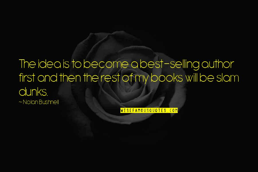 First Is The Best Quotes By Nolan Bushnell: The idea is to become a best-selling author
