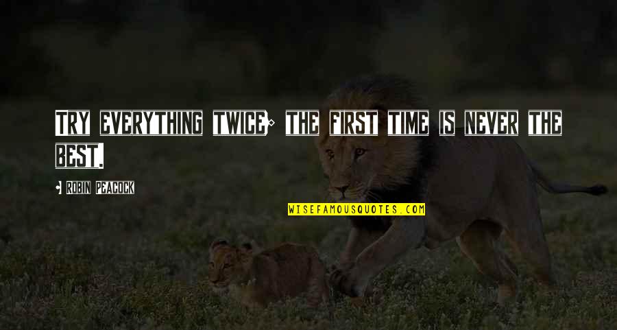 First Is The Best Quotes By Robin Peacock: Try everything twice; the first time is never