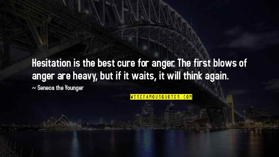 First Is The Best Quotes By Seneca The Younger: Hesitation is the best cure for anger. The