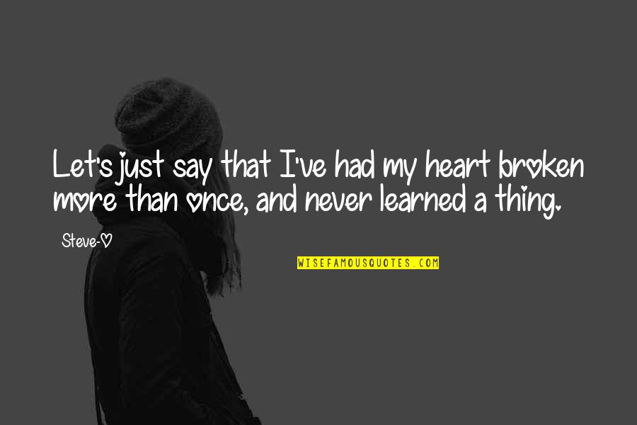 First Job Inspirational Quotes By Steve-O: Let's just say that I've had my heart