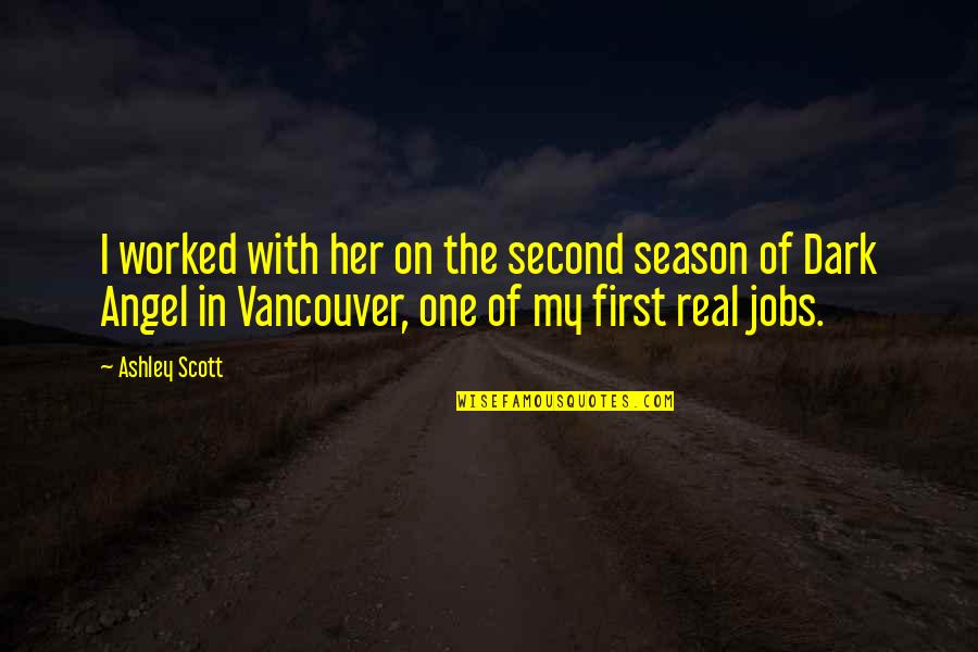 First Jobs Quotes By Ashley Scott: I worked with her on the second season First Jobs Quotes By Ashley Scott: I worked with her on the second season