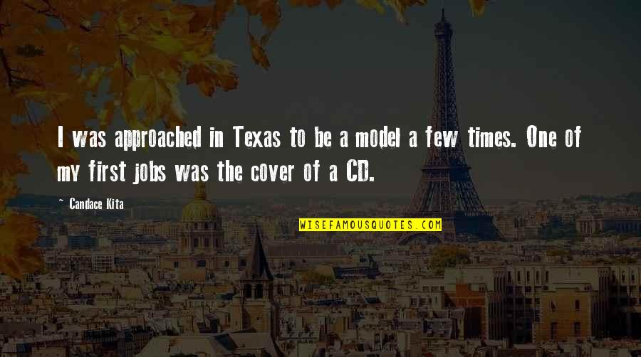 First Jobs Quotes By Candace Kita: I was approached in Texas to be a First Jobs Quotes By Candace Kita: I was approached in Texas to be a