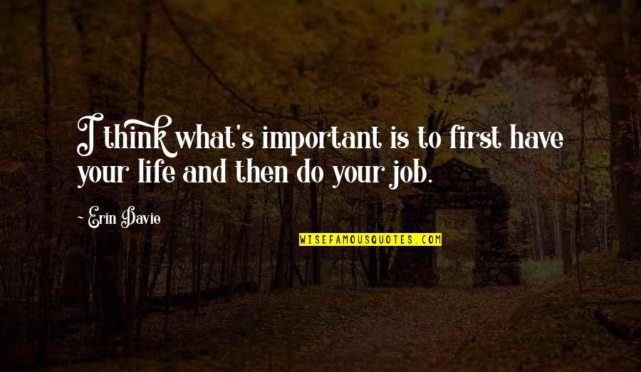 First Jobs Quotes By Erin Davie: I think what's important is to first have