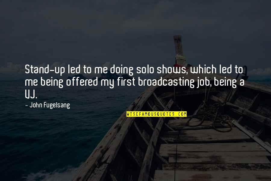 First Jobs Quotes By John Fugelsang: Stand-up led to me doing solo shows, which First Jobs Quotes By John Fugelsang: Stand-up led to me doing solo shows, which