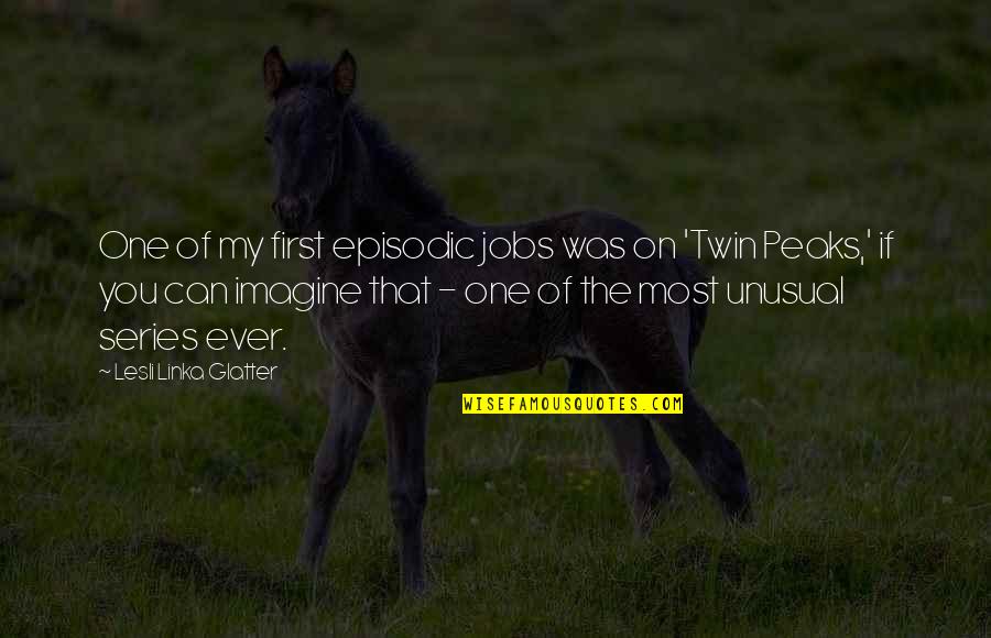 First Jobs Quotes By Lesli Linka Glatter: One of my first episodic jobs was on First Jobs Quotes By Lesli Linka Glatter: One of my first episodic jobs was on