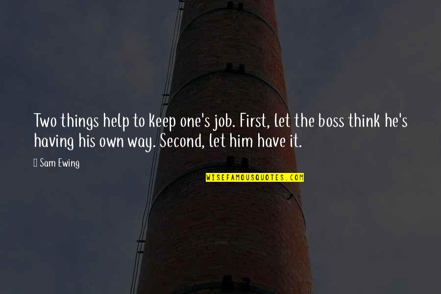 First Jobs Quotes By Sam Ewing: Two things help to keep one's job. First, First Jobs Quotes By Sam Ewing: Two things help to keep one's job. First,