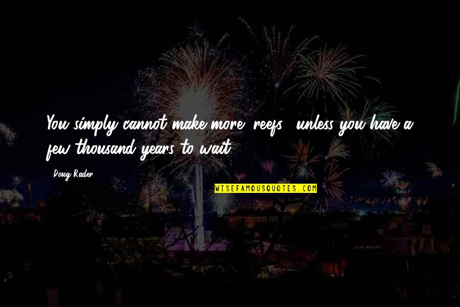 First Kiss In A Relationship Quotes By Doug Rader: You simply cannot make more (reefs), unless you