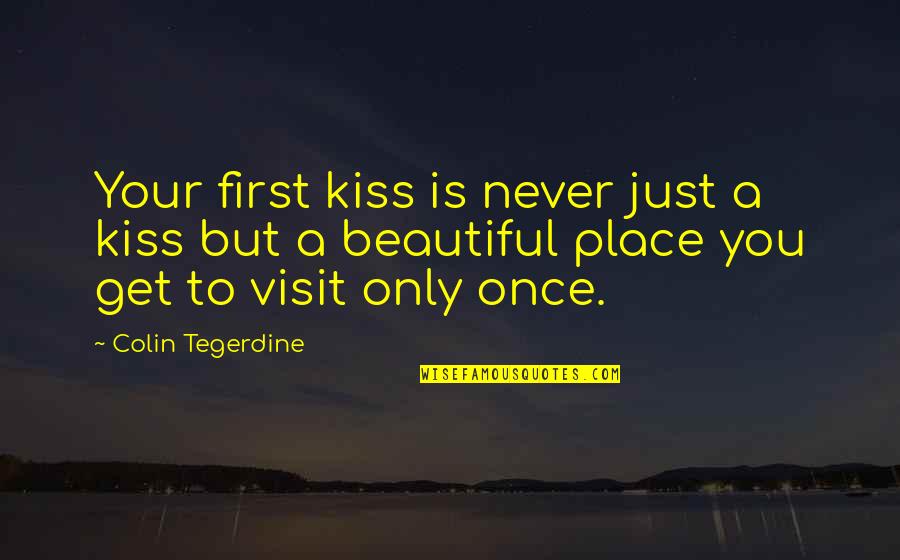 First Kiss Love Quotes By Colin Tegerdine: Your first kiss is never just a kiss